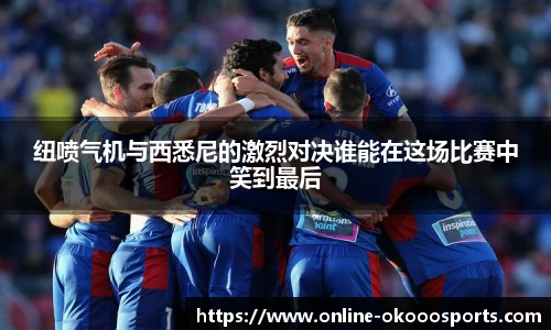 纽喷气机与西悉尼的激烈对决谁能在这场比赛中笑到最后